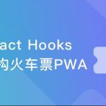 React劲爆新特性Hooks 重构旅游电商网站火车票PWA|完结无密