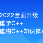 2022升级，重学C++ ，重构你的C++知识体系[19章完结]